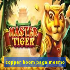 copper boom paga mesmo